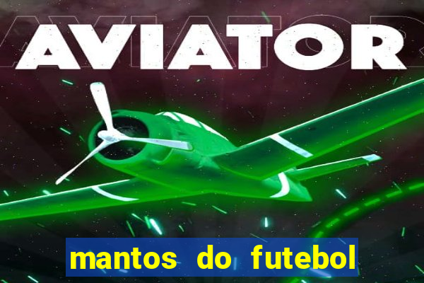 mantos do futebol jogos de hoje